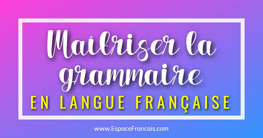 Conseils pratiques pour maîtriser la grammaire en langue française